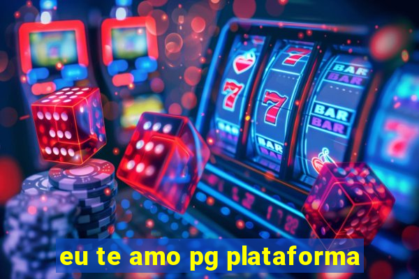 eu te amo pg plataforma